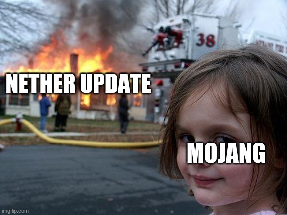 probably been done before | NETHER UPDATE; MOJANG | image tagged in memes,disaster girl | made w/ Imgflip meme maker