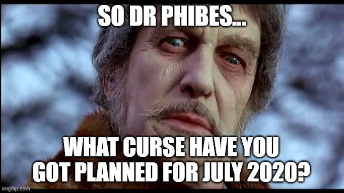 Dr Phibes 2020 | SO DR PHIBES... WHAT CURSE HAVE YOU GOT PLANNED FOR JULY 2020? | image tagged in phibes,curse,2020 | made w/ Imgflip meme maker