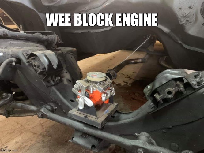 WEE BLOCK ENGINE | image tagged in cars | made w/ Imgflip meme maker