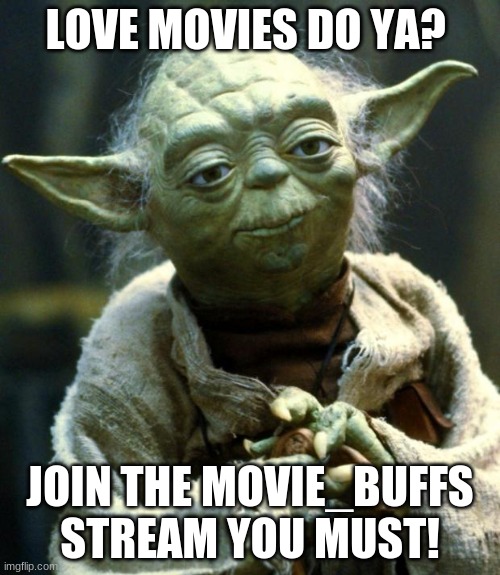 Join the Movie_buffs stream! | LOVE MOVIES DO YA? JOIN THE MOVIE_BUFFS STREAM YOU MUST! | image tagged in memes,star wars yoda,movies,streams | made w/ Imgflip meme maker