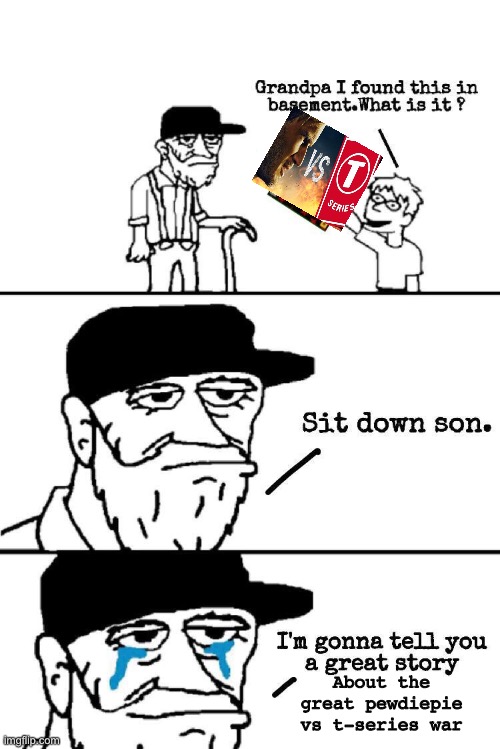 Sit Down Son | About the great pewdiepie vs t-series war | image tagged in sit down son | made w/ Imgflip meme maker