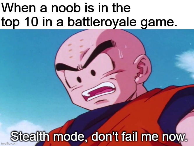 Stealth mode krilin | When a noob is in the top 10 in a battleroyale game. Stealth mode, don't fail me now. | image tagged in stealth mode krilin | made w/ Imgflip meme maker