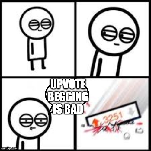 Upvotes Boom | UPVOTE BEGGING IS BAD | image tagged in upvotes boom | made w/ Imgflip meme maker