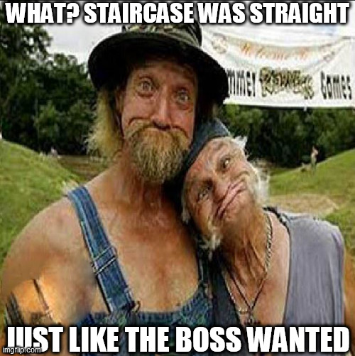 WHAT? STAIRCASE WAS STRAIGHT JUST LIKE THE BOSS WANTED | made w/ Imgflip meme maker