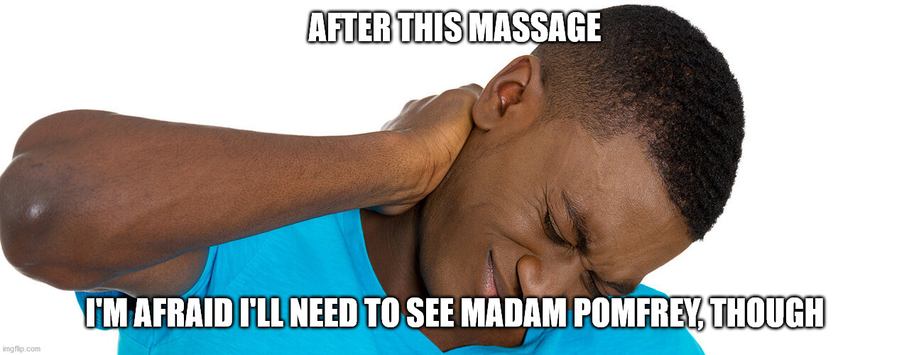 AFTER THIS MASSAGE I'M AFRAID I'LL NEED TO SEE MADAM POMFREY, THOUGH | made w/ Imgflip meme maker