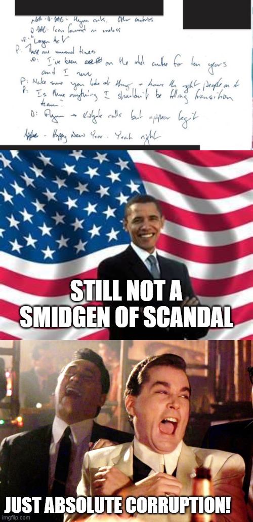 Not A Smidgen of Integrity! | STILL NOT A SMIDGEN OF SCANDAL; JUST ABSOLUTE CORRUPTION! | image tagged in memes,obama,good fellas hilarious,obamagate | made w/ Imgflip meme maker