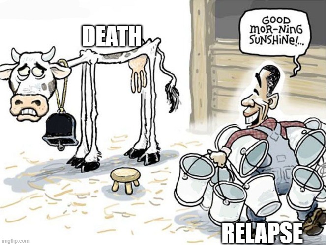 milking the cow | DEATH; RELAPSE | image tagged in milking the cow | made w/ Imgflip meme maker
