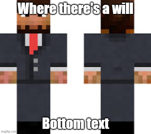 Jschlatt half jokes in a nutshell | Where there's a will; Bottom text | image tagged in minecraft | made w/ Imgflip meme maker