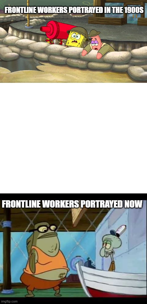 quarantine memes | FRONTLINE WORKERS PORTRAYED IN THE 1900S; FRONTLINE WORKERS PORTRAYED NOW | image tagged in blank white template,funny memes,spongebob,quarantine | made w/ Imgflip meme maker