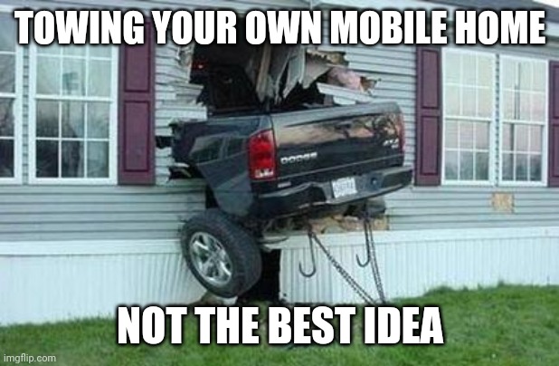 Towing. Don't do it unless you know what you're doing |  TOWING YOUR OWN MOBILE HOME; NOT THE BEST IDEA | image tagged in funny car crash | made w/ Imgflip meme maker