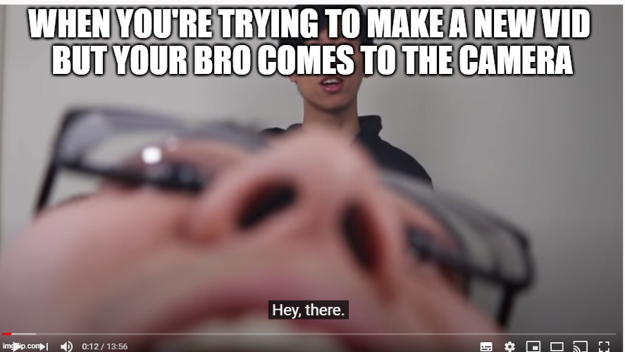 HOW R U | WHEN YOU'RE TRYING TO MAKE A NEW VID 
BUT YOUR BRO COMES TO THE CAMERA | image tagged in violin,fail | made w/ Imgflip meme maker