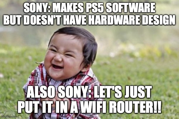 Evil Toddler Meme | SONY: MAKES PS5 SOFTWARE BUT DOESN'T HAVE HARDWARE DESIGN; ALSO SONY: LET'S JUST PUT IT IN A WIFI ROUTER!! | image tagged in memes,evil toddler | made w/ Imgflip meme maker