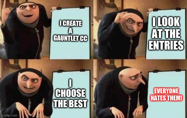 So the rest of the plan is simple | I CREATE A GAUNTLET CC; I LOOK AT THE ENTRIES; I CHOOSE THE BEST; EVERYONE HATES THEM! | image tagged in gru's plan | made w/ Imgflip meme maker