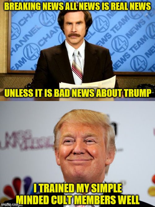 BREAKING NEWS ALL NEWS IS REAL NEWS; UNLESS IT IS BAD NEWS ABOUT TRUMP; I TRAINED MY SIMPLE MINDED CULT MEMBERS WELL | image tagged in breaking news,donald trump approves | made w/ Imgflip meme maker