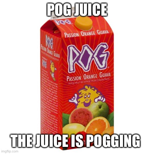 Yes, Pog Juice Exists | POG JUICE; THE JUICE IS POGGING | image tagged in memes,pog,juice | made w/ Imgflip meme maker