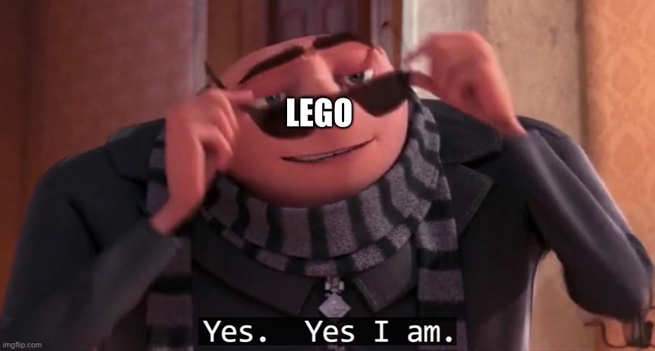 Gru yes, yes i am. | LEGO | image tagged in gru yes yes i am | made w/ Imgflip meme maker
