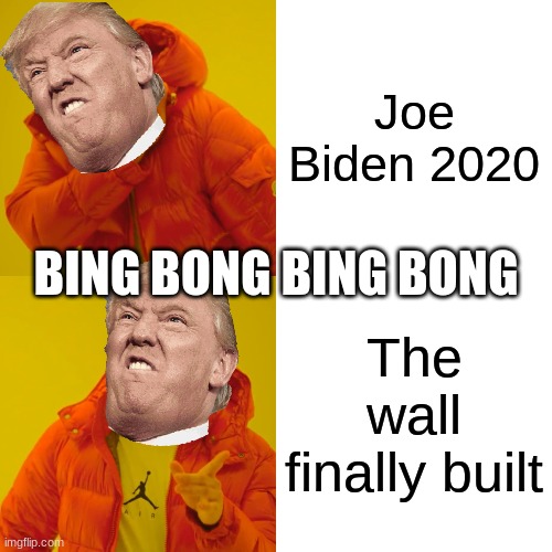 Drake Hotline Bling | Joe Biden 2020; BING BONG BING BONG; The wall finally built | image tagged in memes,drake hotline bling | made w/ Imgflip meme maker