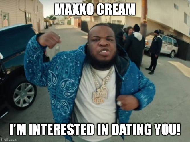 Love | MAXXO CREAM; I’M INTERESTED IN DATING YOU! | image tagged in george floyd | made w/ Imgflip meme maker
