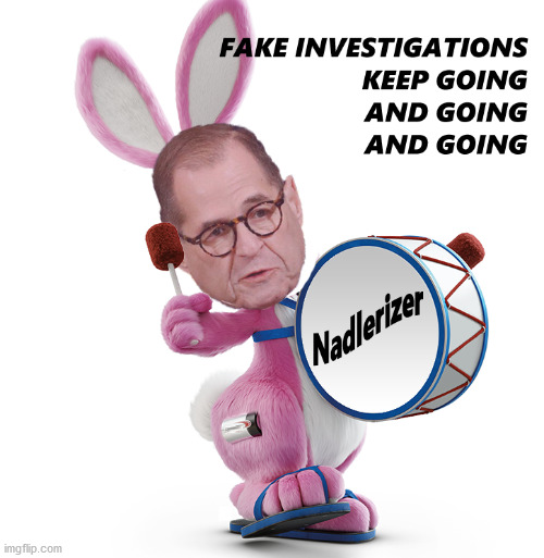 Gotta call it like it is... | image tagged in jerry nadler,nadlerizer bunny,fake investigations,democrats,trump 2020 | made w/ Imgflip meme maker