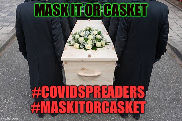 Maskup | MASK IT OR CASKET; #COVIDSPREADERS #MASKITORCASKET | image tagged in covid-19,political meme,social distancing,mental health,face mask | made w/ Imgflip meme maker