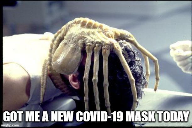Facemask Challenge Winner | GOT ME A NEW COVID-19 MASK TODAY | image tagged in facehugger | made w/ Imgflip meme maker