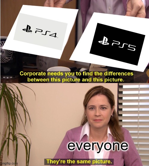 They're The Same Picture | everyone | image tagged in memes,they're the same picture,ps4 | made w/ Imgflip meme maker