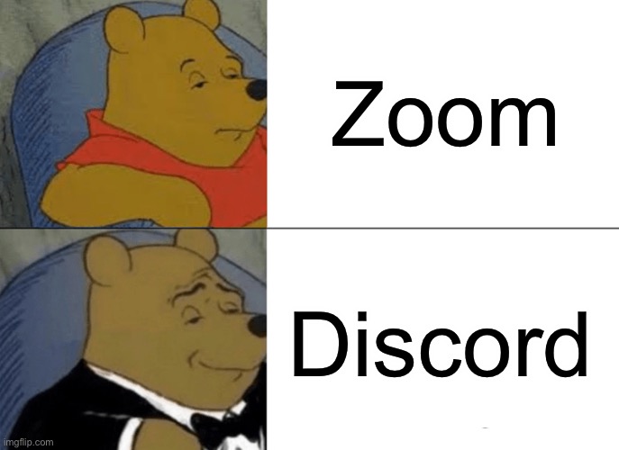 School Winnie The Pooh | Zoom; Discord | image tagged in memes,tuxedo winnie the pooh | made w/ Imgflip meme maker