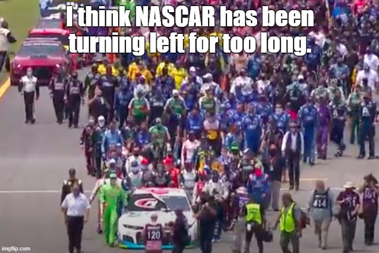 Bubba Smollett | I think NASCAR has been turning left for too long. | image tagged in white genocide,cultural marxism | made w/ Imgflip meme maker