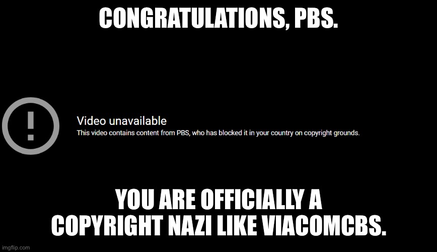 CONGRATULATIONS, PBS. YOU ARE OFFICIALLY A COPYRIGHT NAZI LIKE VIACOMCBS. | image tagged in copyright,viacom,pbs,youtube poop,youtube | made w/ Imgflip meme maker