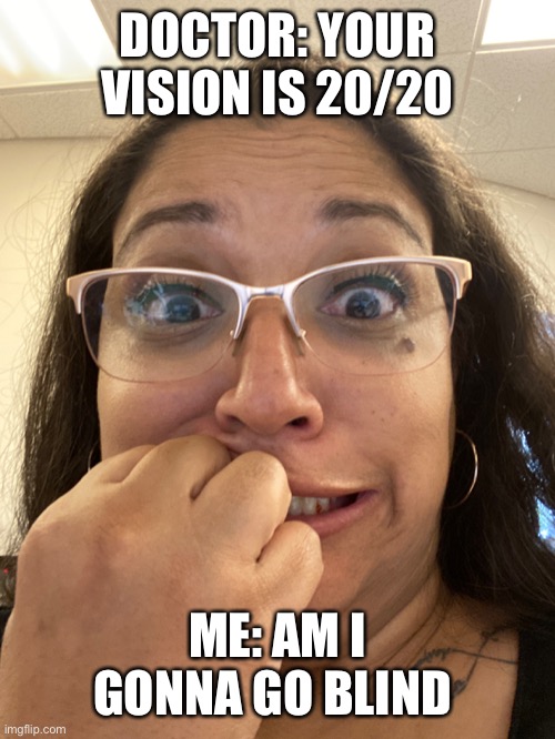 2020 | DOCTOR: YOUR VISION IS 20/20; ME: AM I GONNA GO BLIND | image tagged in 2020 | made w/ Imgflip meme maker