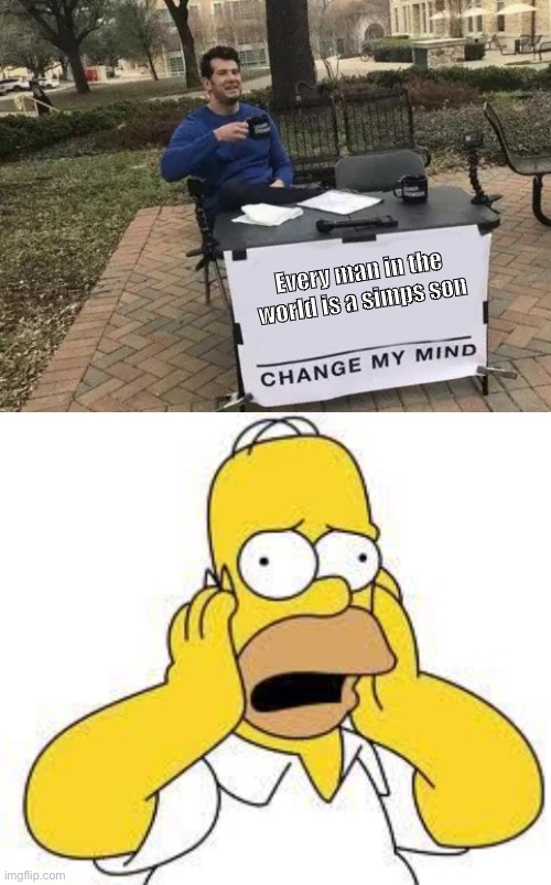 Change my mind | Every man in the world is a simps son | image tagged in memes,change my mind | made w/ Imgflip meme maker