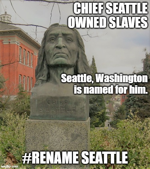 #RENAME SEATTLE | CHIEF SEATTLE OWNED SLAVES; Seattle, Washington is named for him. #RENAME SEATTLE | image tagged in memes,politics,seattle,democrats,history,native american | made w/ Imgflip meme maker