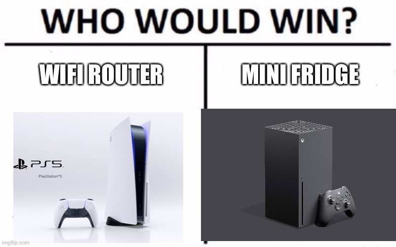 Console Meme | WIFI ROUTER; MINI FRIDGE | image tagged in who would win | made w/ Imgflip meme maker