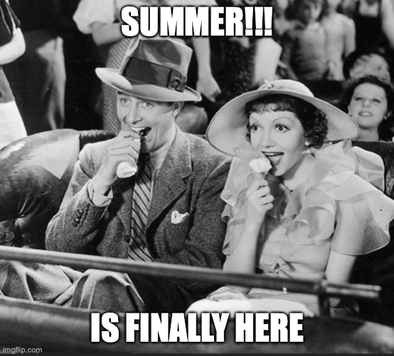 Summer Time | SUMMER!!! IS FINALLY HERE | image tagged in ice cream in summer,claudette colbert | made w/ Imgflip meme maker