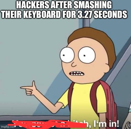 Not sure if it’s been done before | HACKERS AFTER SMASHING THEIR KEYBOARD FOR 3.27 SECONDS | image tagged in rick and morty | made w/ Imgflip meme maker