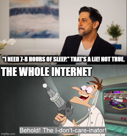 MindValley ads vs the Internet | "I NEED 7-8 HOURS OF SLEEP." THAT'S A LIE! NOT TRUE. THE WHOLE INTERNET | image tagged in memes,ads,mindvalley,annoying ads,i don't care,behold the i dont care inator | made w/ Imgflip meme maker