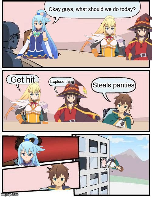 Good choice | Okay guys, what should we do today? Get hit; Explose thing; Steals panties | image tagged in memes,boardroom meeting suggestion,konosuba | made w/ Imgflip meme maker