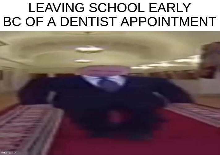 hall pass | LEAVING SCHOOL EARLY
BC OF A DENTIST APPOINTMENT | image tagged in wide putin | made w/ Imgflip meme maker