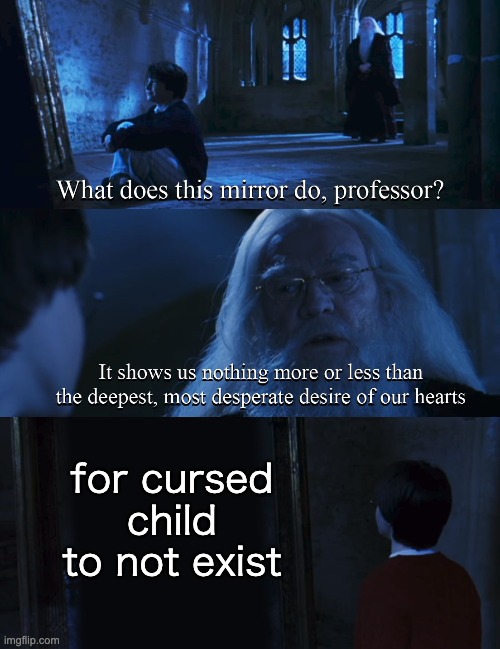 Harry potter mirror | for cursed child to not exist | image tagged in harry potter mirror | made w/ Imgflip meme maker