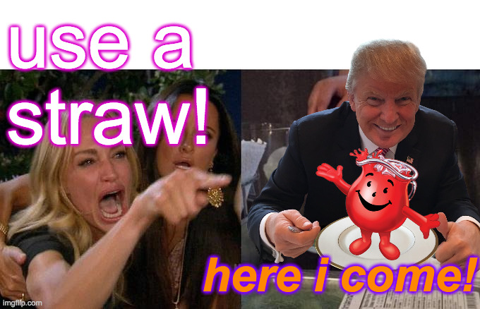 use a
straw! here i come! | made w/ Imgflip meme maker