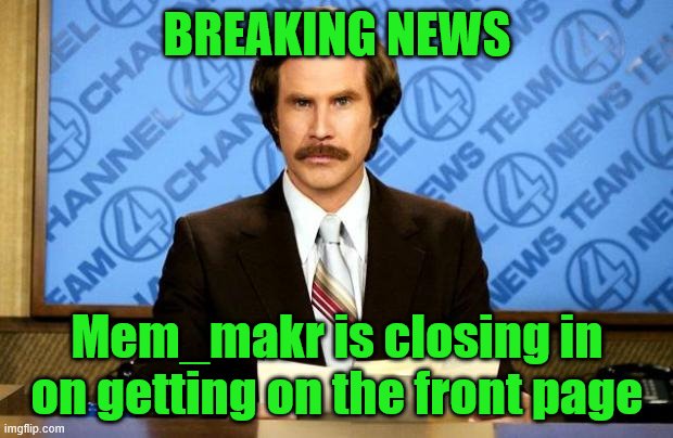 BREAKING NEWS | BREAKING NEWS Mem_makr is closing in on getting on the front page | image tagged in breaking news | made w/ Imgflip meme maker