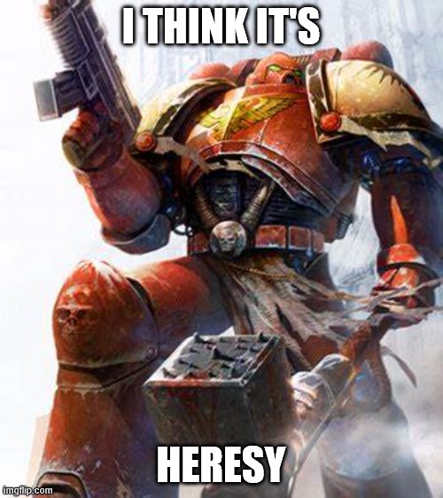 Space Marine | I THINK IT'S HERESY | image tagged in space marine | made w/ Imgflip meme maker