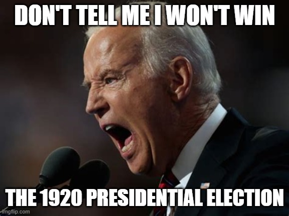 Don't Tell Me | DON'T TELL ME I WON'T WIN; THE 1920 PRESIDENTIAL ELECTION | image tagged in memes,funny,politics,funny memes,sleepy joe | made w/ Imgflip meme maker