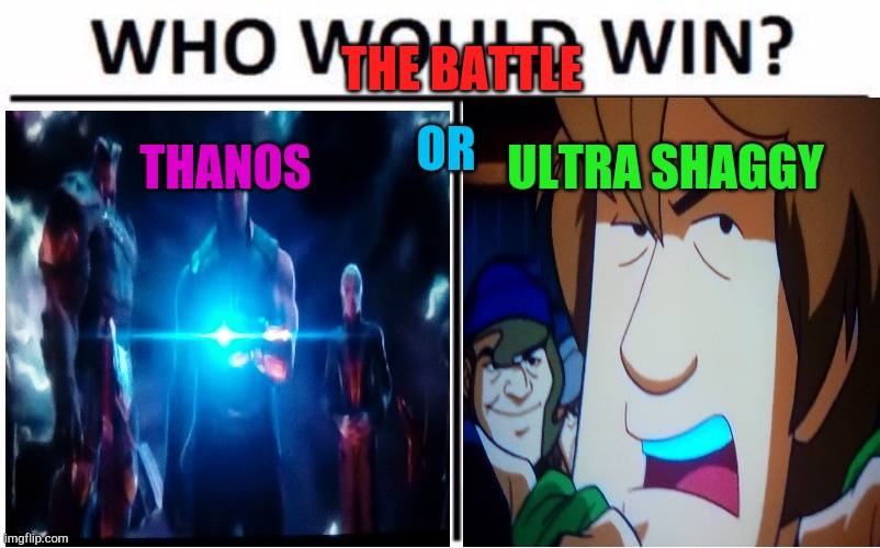 Who would win | THE BATTLE; OR; THANOS; ULTRA SHAGGY | image tagged in who would win | made w/ Imgflip meme maker