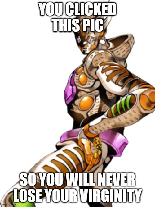 Gold Experience Requiem Effects | YOU CLICKED THIS PIC; SO YOU WILL NEVER LOSE YOUR VIRGINITY | image tagged in jojo's bizarre adventure,no u | made w/ Imgflip meme maker