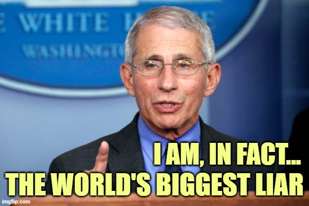 Remember "15 days to flatten the curve"..? | I AM, IN FACT... THE WORLD'S BIGGEST LIAR | image tagged in dr fauci,covid hoax,covid-19 | made w/ Imgflip meme maker