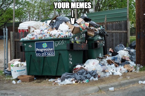 garbage  | YOUR MEMES
|
V | image tagged in garbage | made w/ Imgflip meme maker