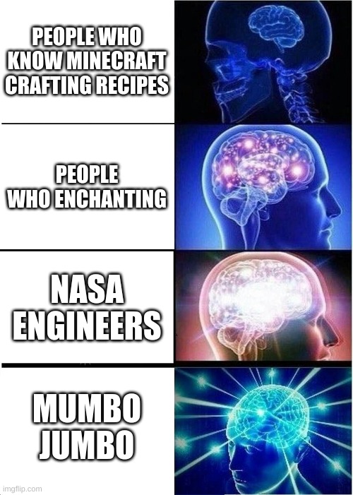 Expanding Brain | PEOPLE WHO KNOW MINECRAFT CRAFTING RECIPES; PEOPLE WHO ENCHANTING; NASA ENGINEERS; MUMBO JUMBO | image tagged in memes,expanding brain | made w/ Imgflip meme maker