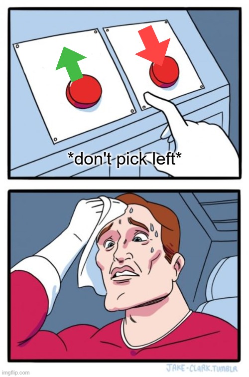 Two Buttons Meme | *don't pick left* | image tagged in memes,two buttons | made w/ Imgflip meme maker