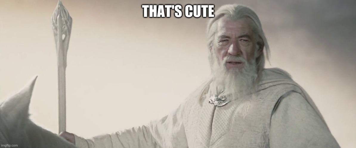 gandalf the white | THAT'S CUTE | image tagged in gandalf the white | made w/ Imgflip meme maker
